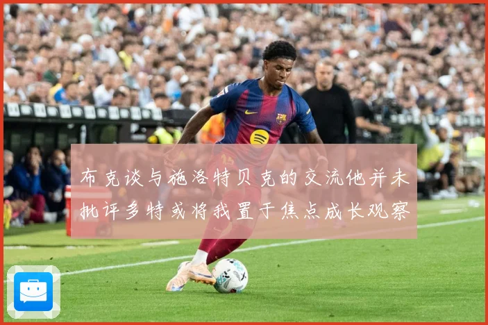布克谈与施洛特贝克的交流他并未批评多特或将我置于焦点成长观察：最新赛事动态与深度分析